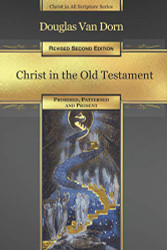Christ in the Old Testament: Promised Patterned and Present - Christ