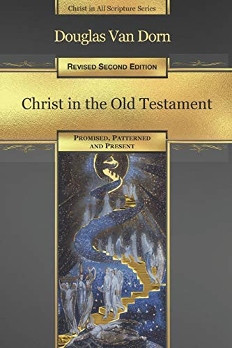 Christ in the Old Testament: Promised Patterned and Present - Christ