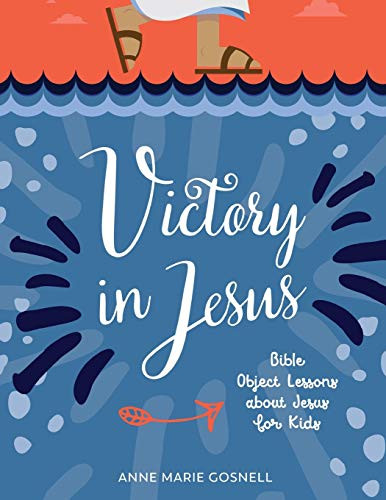 Victory in Jesus: Bible Object Lessons about Jesus for Kids