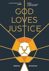 God Loves Justice: A User-Friendly Guide to Biblical Justice