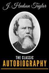 J. Hudson Taylor: The Classic Autobiography