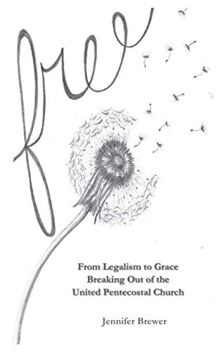 Free: From Legalism to Grace Breaking Out of the United Pentecostal