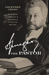Spurgeon the Pastor: Recovering a Biblical and Theological Vision