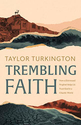 Trembling Faith: How a Distressed Prophet Helps Us Trust God in a