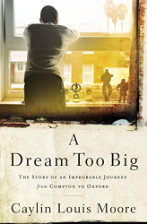 Dream Too Big: The Story of an Improbable Journey from Compton