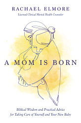 Mom Is Born: Biblical Wisdom and Practical Advice for Taking Care
