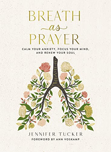 Breath as Prayer: Calm Your Anxiety Focus Your Mind and Renew Your
