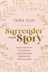 Surrender Your Story: Ditch the Myth of Control and Discover Freedom