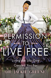 Permission to Live Free: Living the Life God Created You