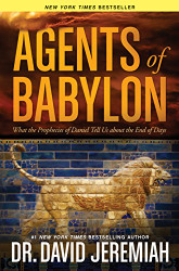 Agents of Babylon: What the Prophecies of Daniel Tell Us about the End