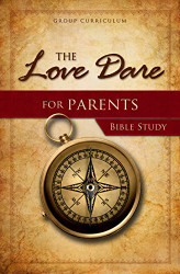 Love Dare for Parents Bible Study: group Curriculum