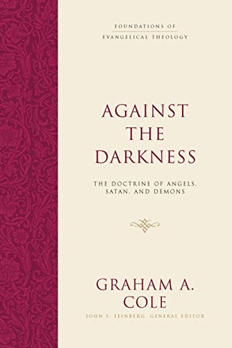Against the Darkness: The Doctrine of Angels Satan and Demons