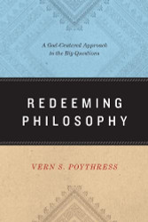 Redeeming Philosophy: A God-Centered Approach to the Big Questions