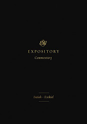 ESV Expository Commentary: Isaiah-Ezekiel Volume 6