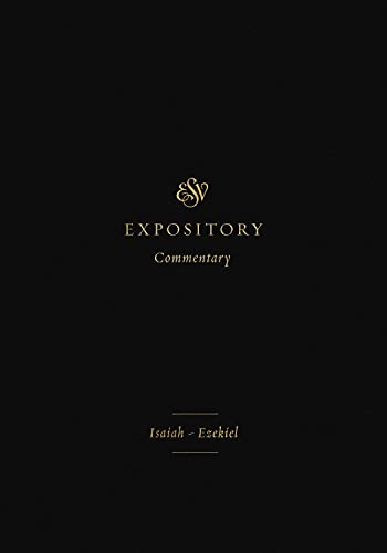 ESV Expository Commentary: Isaiah-Ezekiel Volume 6