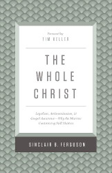 Whole Christ: Legalism Antinomianism and Gospel Assurance - Why
