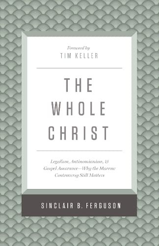 Whole Christ: Legalism Antinomianism and Gospel Assurance - Why