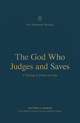 God Who Judges and Saves: A Theology of 2 Peter and Jude