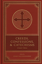 Creeds Confessions and Catechisms: A Reader's Edition