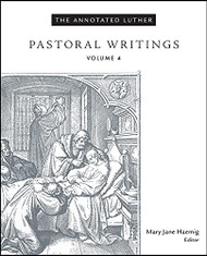 Annotated Luther Volume 4: Pastoral Writings