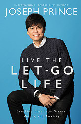 Live the Let-Go Life: Breaking Free from Stress Worry and Anxiety