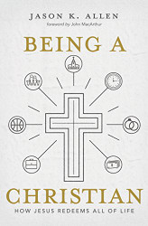 Being a Christian: How Jesus Redeems All of Life