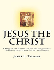 Jesus the Christ: A Study of the Messiah and His Mission according