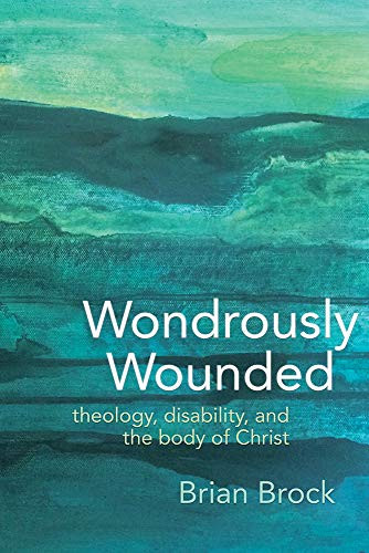 Wondrously Wounded: Theology Disability and the Body of Christ