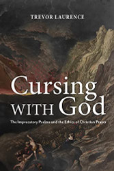 Cursing with God: The Imprecatory Psalms and the Ethics of Christian
