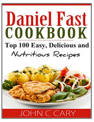 Daniel Fast Cookbook: Top 100 Easy Delicious and Nutritious Recipes
