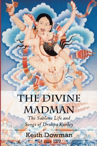 Divine Madman: The Sublime Life and Songs of Drukpa Kunley