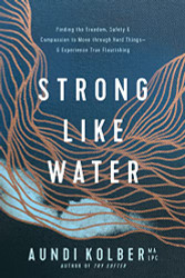Strong like Water: Finding the Freedom Safety and Compassion to Move