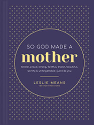 So God Made a Mother: Tender Proud Strong Faithful Known