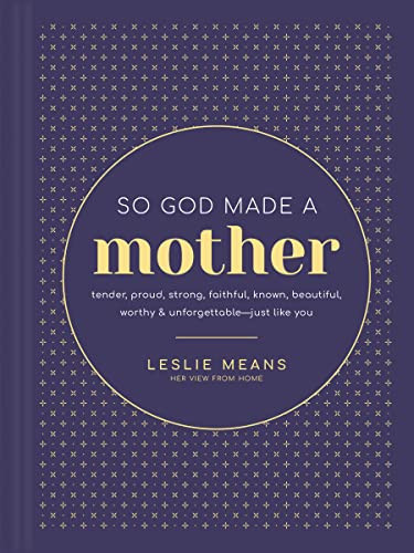 So God Made a Mother: Tender Proud Strong Faithful Known