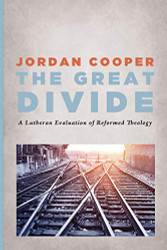 Great Divide: A Lutheran Evaluation of Reformed Theology