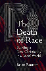 Death of Race: Building a New Christianity in a Racial World