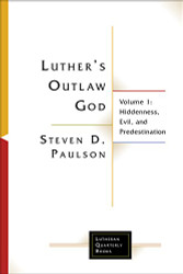 Luther's Outlaw God: Volume 1: Hiddenness Evil and Predestination