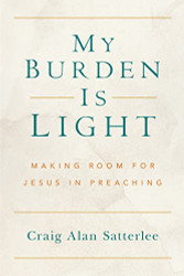My Burden Is Light: Making Room for Jesus in Preaching