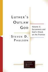 Luther's Outlaw God: Volume 3: Sacraments and God's Attack on