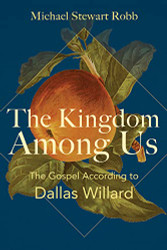 Kingdom Among Us: The Gospel According to Dallas Willard