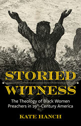 Storied Witness: The Theology of Black Women Preachers in 19th-Century