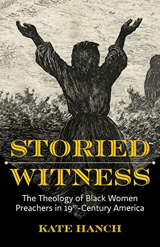 Storied Witness: The Theology of Black Women Preachers in 19th-Century