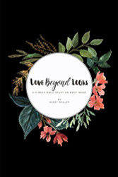 Love Beyond Looks: A 5-Week Bible Study On Body Image