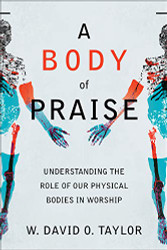 Body of Praise: Understanding the Role of Our Physical Bodies