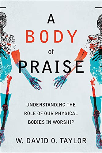 Body of Praise: Understanding the Role of Our Physical Bodies