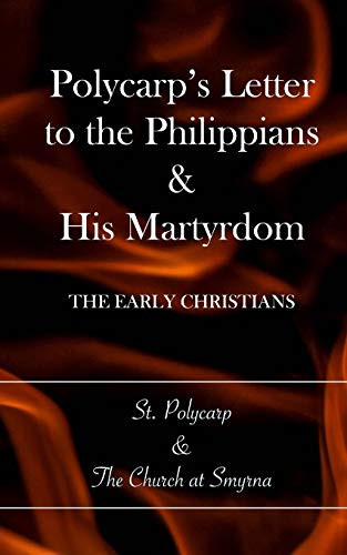 Polycarp's Letter to the Philippians & His Martyrdom