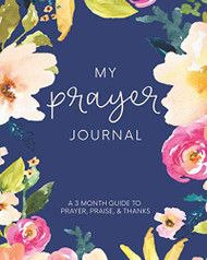 My Prayer Journal: A 3 Month Guide To Prayer Praise and Thanks