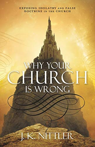 WHY YOUR CHURCH IS WRONG