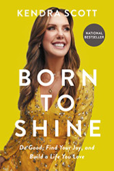 Born to Shine: Do Good Find Your Joy and Build a Life You Love