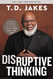 Disruptive Thinking: A Daring Strategy to Change How We Live Lead